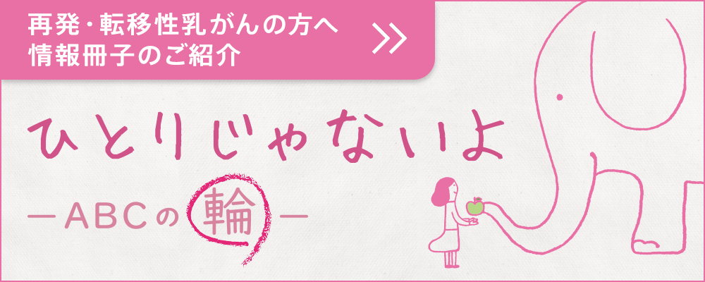 ABCの輪コンテンツはこちら
再発・転移性乳がんの方へ情報冊子のご紹介