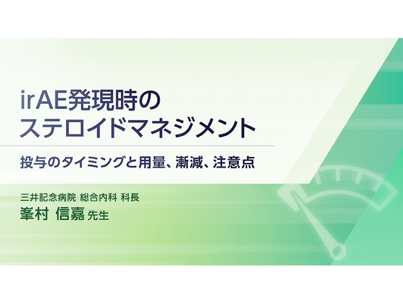 【副作⽤対策】irAE発現時のステロイドマネジメント 投与のタイミングと⽤量、漸減、注意点