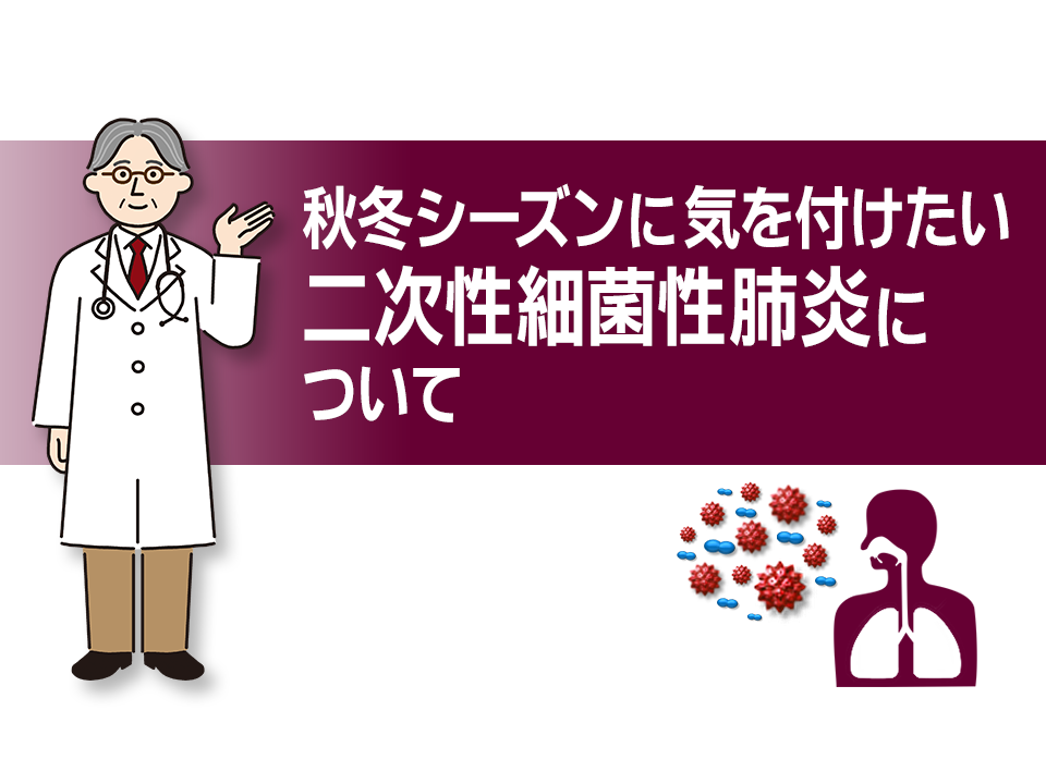 秋冬シーズンに気を付けたい二次性細菌性肺炎について