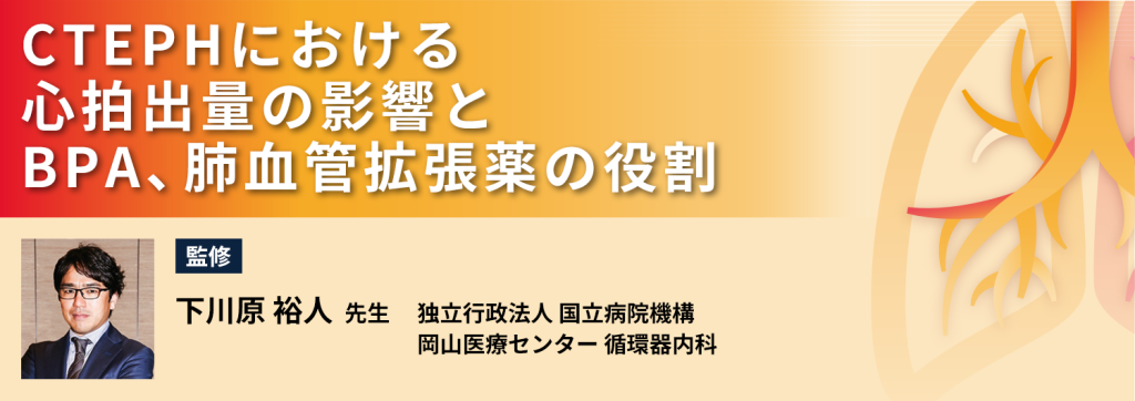 CTEPHにおける心拍出量の影響とBPA、肺血管拡張薬の役割