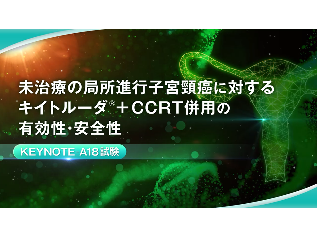 【⼦宮頸癌】未治療の局所進⾏⼦宮頸癌に対するキイトルーダ®＋CCRT併⽤の有効性・安全性 KEYNOTE-A18試験