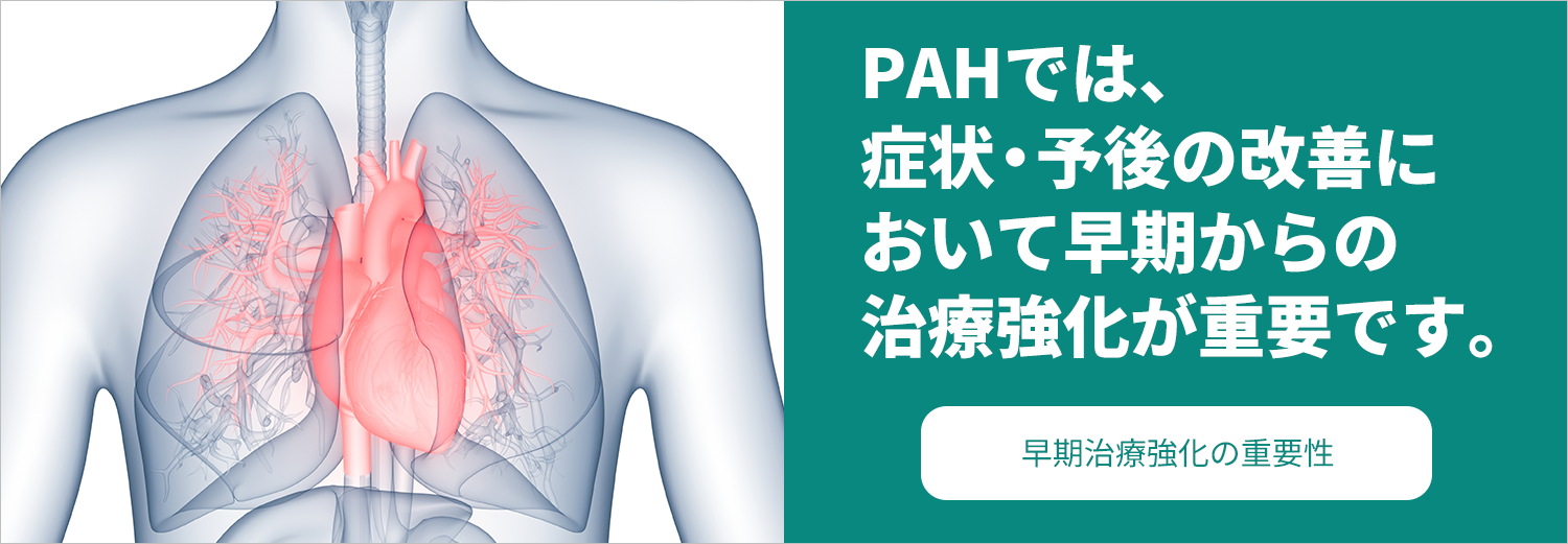 PAHでは、症状・予後の改善において早期からの治療強化が重要です。