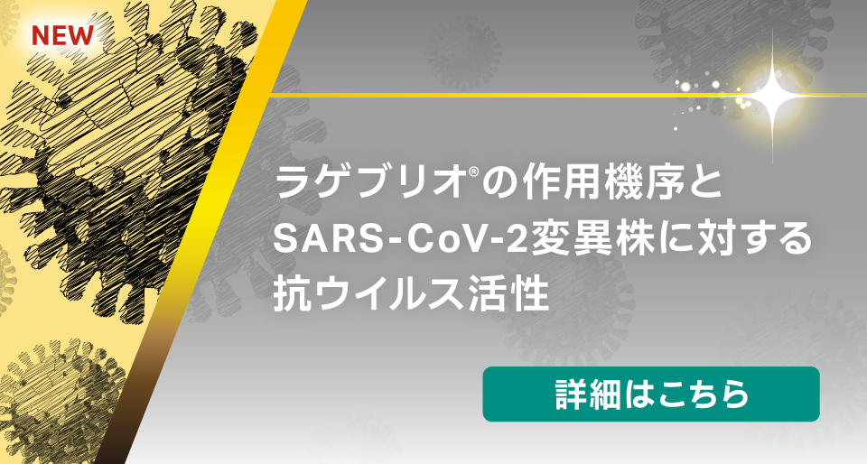 ラゲブリオ®の作用機序とSARS-CoV-2変異株に対する抗ウイルス活性